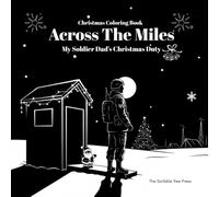 Christmas Coloring Book: Across The Miles: My Soldier Dad’s Christmas Duty: A Heartwarming Coloring Book for Kids & Teens with Deployed Fathers - Honor, Hope & Holiday Spirit Across the World