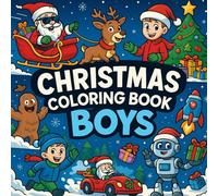 Christmas Coloring Book for Boys Ages 6-12: Santa, Robots, Snowball Battles, Reindeer & Holiday Adventures for Creative Boys