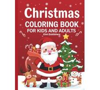 Christmas Coloring Book for Kids and Adults: Fun and Relaxing Holiday Coloring Pages with Santa, Snowmen, Reindeer, and Festive Winter Scenes for the Whole Family