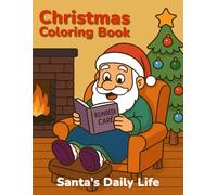 CHRISTMAS COLORING BOOK: Santa’s Daily Life: Funny Scenes for Kids, Teens and Adults with Practice Pages and Coloring Tips