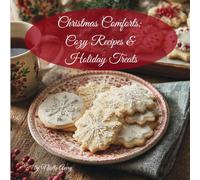 Christmas Comforts: Cozy Recipes & Holiday Treats: Warm recipes, festive treats, and homemade holiday magic