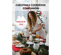 CHRISTMAS COOKBOOK COMPANION: Simple And Creative Magical Festive Season Mouthwatering Favorite Recipes With Healthy Relaxation Nutrients Meals For Entertaining, Celebration, Occasion And More