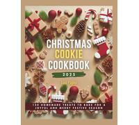 CHRISTMAS COOKIE COOKBOOK 2025: 120 Homemade Treats to Bake for a Joyful and Merry Festive Season