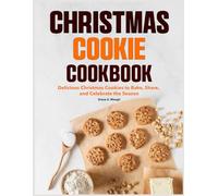 Christmas Cookie Cookbook: Delicious Christmas Cookies to Bake, Share, and Celebrate the Season