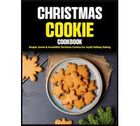 Christmas Cookie Cookbook: Simple, Sweet & Irresistible Christmas Cookies for Joyful Holiday Baking