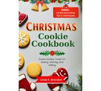 Christmas Cookie Cookbook: Sweet Holiday Treats for Baking, Sharing, and Gifting