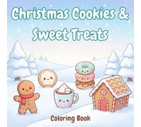 Christmas Cookies and Sweet Treats Coloring Book: A cute Christmas coloring book for kids and adults filled with animal-shaped cookies, sweet treats, ... and easy-to-color designs that bring relaxing