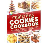 Christmas Cookies Cookbook: Discover the Joy of Baking Traditional and Innovative Christmas Cookies for Family Gatherings, Cookie Exchanges, and Sweet Gif. Fast and Easy Recipests