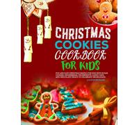 Christmas Cookies Cookbook For Kids: Fun and Easy Christmas Baking for Kids with Sugar Cookies, Gingerbread, Thumbprints, Candy Cane, and Chocolate Treats to Celebrate the Holidays.