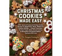 CHRISTMAS COOKIES MADE EASY: 170+ Quick & Foolproof Holiday Cookie Recipes for Beginners, Busy Bakers & Festive Gifting Classic Favorites, No-Fuss Treats, Make-Ahead Cookies & Christmas Bakes