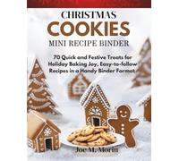 Christmas Cookies Mini Recipe Binder: 70 Quick and Festive Treats for Holiday Baking Joy, Easy-to-follow Recipes in a Handy Binder Format