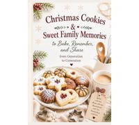 Christmas Cookies & Sweet Family Memories: To Bake, Remember, and Share from Generation to Generation