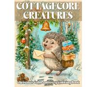 Christmas Cottagecore Creatures Coloring Book: Vintage Woodland Coloring Pages Cozy Winter Critters in Hygge Holiday Moments in Grayscale Illustrations for Adults Mindfulness