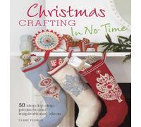 Christmas Crafting In No Time: 50 Step-By-Step Projects and Inspirational Ideas