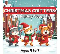 Christmas Critters: Fun Holiday Coloring perfect for ages 4 to 7: 40 Adorable Animal Christmas Coloring Pages for Kids Ages 4-7