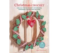 Christmas Crochet: 35 patterns to make: Fabulous Festive Projects for Wreaths, Homewares, Decorations and More