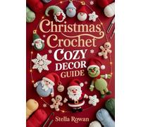 Christmas Crochet Cozy Decor Guide: Charming Holiday Crochet Patterns for Handmade Gifts and Decorations