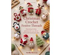 Christmas Crochet Festive Threads: Charming holiday patterns for cozy decor and joyful handmade gifts