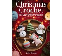 Christmas Crochet for Cozy Winter Creations: Handmade amigurumi and festive patterns for seasonal gifts and cozy winter crafts