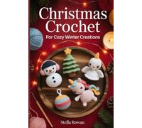 Christmas Crochet for Cozy Winter Creations: Handmade amigurumi and festive patterns for seasonal gifts and cozy winter crafts