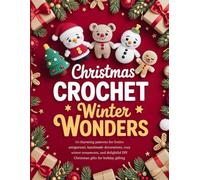Christmas Crochet Winter Wonders: 14 charming patterns for festive amigurumi, handmade decorations, cozy winter ornaments, and delightful DIY Christmas gifts for holiday gifting