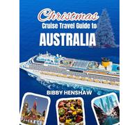Christmas Cruise Travel Guide to Australia: Onboard celebrations, Routes, Shore Excursions, Holiday Schedules, Festive Markets, Beaches, Top Attractions