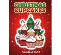 Christmas Cupcakes Coloring Book: 60+ Christmas Cupcakes, Festive Sweets, and Cozy Holiday Desserts to Color for Relaxation, Stress Relief, and Magic of Winter Season for Adults & Kids