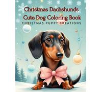 Christmas Dachshunds - Cute Dog Coloring Book: Christmas Puppy Creations