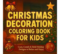 Christmas Decoration Coloring Book for KIDS: Cozy, Comfy & Bold Holiday Designs to Relax and Enjoy: A relaxing Christmas-themed coloring book with 50 ... ornaments, and cozy holiday scenes