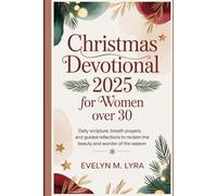 Christmas Devotional 2025 for Women over 30: Daily Scripture, Breath Prayers, and Guided Reflections to Reclaim the Beauty and Wonder of the Season
