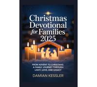 Christmas Devotional for Families 2025: FROM ADVENT TO CHRISTMAS: A FAMILY JOURNEY THROUGH LIGHT, LOVE, AND LEGACY