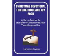 Christmas Devotional for Gratitude and Joy 2025: 25 Days to Embrace the True Spirit of Christmas with Faith, Thankfulness, and Joy