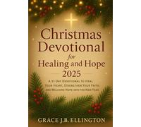 CHRISTMAS DEVOTIONAL FOR HEALING AND HOPE 2025: A 31-Day Devotional to Heal Your Heart, Strengthen Your Faith, and Welcome Hope into the New Year