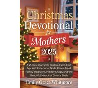 Christmas Devotional For Mothers 2025: A 25-Day Journey to Restore Faith, Find Joy, and Experience God's Peace Amid Family Traditions, Holiday Chaos, and the Beautiful Miracle of Christ's Birth