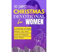 CHRISTMAS DEVOTIONAL FOR WOMEN: A Journey Of Hope, Peace, Joy And Love To Prepare Your Heart