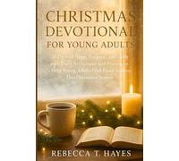 CHRISTMAS DEVOTIONAL FOR YOUNG ADULTS: 31 Days of Hope, Purpose, and Faith with Daily Reflections and Prayers to Help Young Adults Find Peace and Joy This Christmas Season