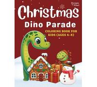 Christmas Dino Parade: Cute Dinosaur Christmas Coloring Book for Kids Ages 4-8: Fun and Adorable Holiday Coloring Pages with Cute Dinosaurs, Gifts, Snow Scenes, and Christmas Cheer