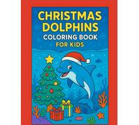 Christmas Dolphins Coloring Book: A Whimsical Ocean-Themed Christmas Coloring Adventure for All Ages | Relaxing, Funny, and Festive Holiday Dolphins Under the Sea