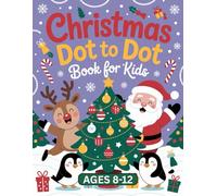 Christmas Dot to Dot Book For Kids Ages 8-12: Fun Christmas Activities for Kids - Connect the Dots, Learn Counting, and Color Holiday Scenes