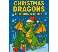 Christmas Dragons Coloring Book: Whimsical Fantasy Dragons Celebrating Christmas in Snowy Castles, Decorating Trees, and Spreading Holiday Cheer - 50 Fun, Highly Colorable Line Art Pages