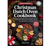 CHRISTMAS DUTCH OVEN COOKBOOK: Festive and Versatile Dutch Oven Recipes: Delicious Modern and Traditional One-Pot Holiday Meals for Family and Friends - A Perfect Gift