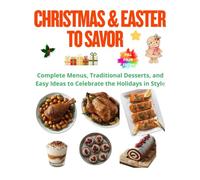 Christmas & Easter to Savor: Complete Menus, Traditional Desserts, and Easy Ideas to Celebrate the Holidays in Style