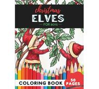 Christmas Elves Coloring Book for Boys: 50 coloring pages - fun elf adventures to brighten the holidays
