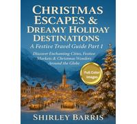 Christmas Escapes & Dreamy Holiday Destinations: A Festive Travel Guide Part 1: Discover Enchanting Cities, Festive Markets & Christmas Wonders Around the Globe