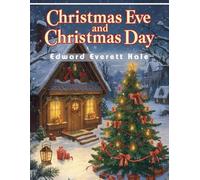 Christmas Eve and Christmas Day - Classic Winter Tales: A Collection of Holiday Miracles and Memories