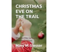 CHRISTMAS EVE ON THE TRAIL: Where to Hike, Camp, and Celebrate Outdoors