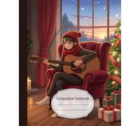 Christmas Evening Composition Notebook: Warm Holiday Journal with Fireplace, Guitar And Girl , Perfect Winter for Writers, Students & Dreamers