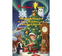 Christmas Fables - Magical Stories of Elves, Reindeer and Enchanted Dreams: 18 Enchanted Christmas Stories of Elves, Reindeer and Friendship to Rediscover the Magic of Christmas and the Value of Gifts