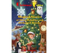 Christmas Fables - Magical Stories of Elves, Reindeer and Enchanted Dreams: 18 Enchanted Christmas Stories of Elves, Reindeer and Friendship to Rediscover the Magic of Christmas and the Value of Gifts
