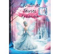 Christmas Fairies Ephemera: Cut and Collage Holiday, Snow and Winter Fairies for Junk Journals, Scrapbooking, Mixed Media, Paper Crafts, ATCs, Card Making, Planners, Decoupage, Art Journaling